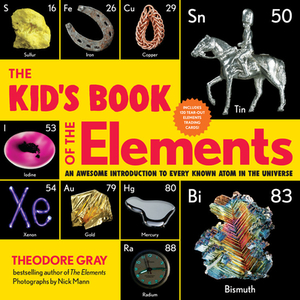 The Kid's Book of the Elements: An Awesome Introduction to Every Known Atom in the Universe di Theodore Gray edito da BLACK DOG & LEVENTHAL
