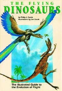 Flying Dinosaurs: The Illustrated Guide to the Evolution of Flight di Philip Currie edito da RED DEER PR