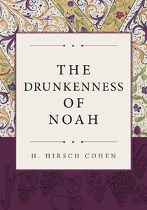 The Drunkenness of Noah di H. Hirsch Cohen edito da FriesenPress