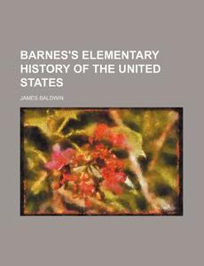 Barnes's Elementary History of the United States di James Baldwin edito da Rarebooksclub.com