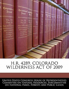H.r. 4289, Colorado Wilderness Act Of 2009 edito da Bibliogov