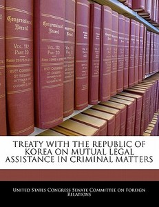 Treaty With The Republic Of Korea On Mutual Legal Assistance In Criminal Matters edito da Bibliogov