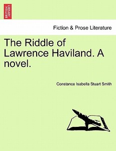 The Riddle of Lawrence Haviland. A novel. Vol. III. di Constance Isabella Stuart Smith edito da British Library, Historical Print Editions