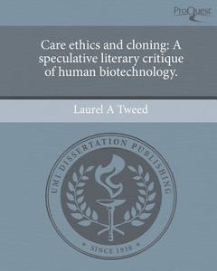 Care Ethics and Cloning: A Speculative Literary Critique of Human Biotechnology. di Laurel A. Tweed edito da Proquest, Umi Dissertation Publishing