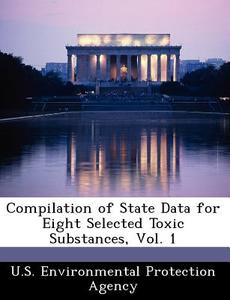 Compilation Of State Data For Eight Selected Toxic Substances, Vol. 1 edito da Bibliogov