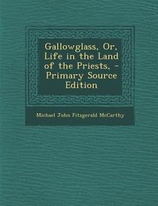 Gallowglass, Or, Life in the Land of the Priests, di Michael John Fitzgerald McCarthy edito da Nabu Press