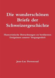 Die wunderschönen Briefe der Schweizergeschichte di Jean-Luc Perrenoud edito da Lulu.com