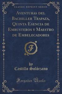 Aventuras Del Bachiller Trapaza, Quinta Esencia De Embusteros Y Maestro De Embelecadores (classic Reprint) di Castillo Solorzano edito da Forgotten Books