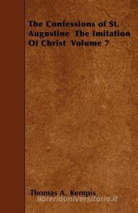 The Confessions of St. Augustine the Imitation of Christ Volume 7 di Thomas A. Kempis edito da READ BOOKS