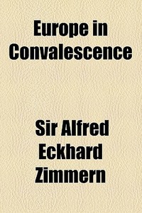 Europe In Convalescence di Alfred Eckhard Zimmern, Sir Alfred Eckhard Zimmern edito da General Books Llc