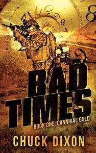 Bad Times: Book One: Cannibal Gold di MR Chuck Dixon edito da Createspace