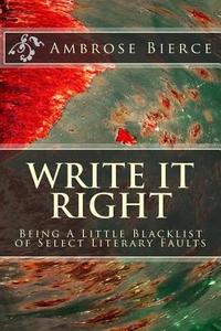 Write It Right: Being a Little Blacklist of Select Literary Faults di Ambrose Bierce edito da Createspace