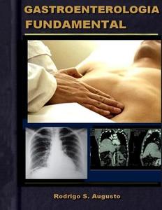 Gastroenterologia Fundamental: Guia Medico di R. S. Augusto edito da Createspace