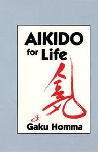 Aikido for Life di Gaku Homma edito da NORTH ATLANTIC BOOKS