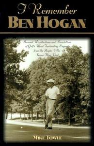 I Remember Ben Hogan: Personal Recollections and Revelations of Golf's Most Fascinating Legend from the People Who Knew  di Mike Towle edito da CUMBERLAND HOUSE PUB