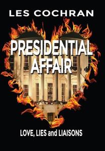 Presidential Affair: Love, Lies and Liaisons di Les Cochran edito da BOOKSTAND PUB
