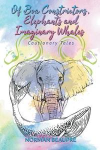 Of Boa Constrictors, Elephants and Imaginary Whales di Norman Beaupré edito da Stonewall Press