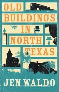 Old Buildings in North Texas di Jen Waldo edito da Arcadia Books