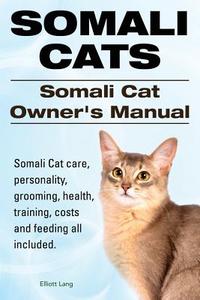 Somali Cats. Somali Cat Owners Manual. Somali Cat Care, Personality, Grooming, Health, Training, Costs And Feeding All Included. di Elliott Lang edito da Imb Publishing