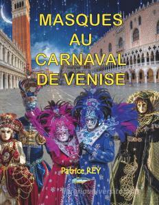 Masques Au Carnaval De Venise di Patrice Rey edito da Books on Demand