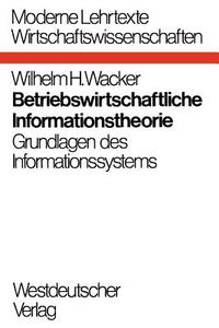 Betriebswirtschaftliche Informationstheorie di Wilhelm H. Wacker edito da VS Verlag für Sozialwissenschaften