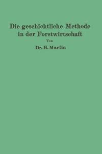 Die geschichtliche Methode in der Forstwirtschaft di H. Martin edito da Springer Berlin Heidelberg