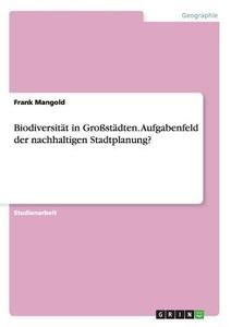 Biodiversität in Großstädten. Aufgabenfeld der nachhaltigen Stadtplanung? di Frank Mangold edito da GRIN Verlag