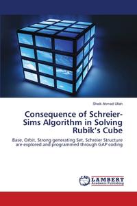 Consequence of  Schreier-Sims Algorithm  in Solving Rubik's Cube di Sheik Ahmed Ullah edito da LAP Lambert Academic Publishing
