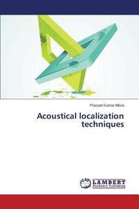 Acoustical localization techniques di Prasant Kumar Misra edito da LAP Lambert Academic Publishing