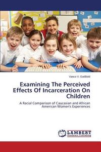 Examining The Perceived Effects Of Incarceration On Children di Vance V. GodBold edito da LAP Lambert Academic Publishing