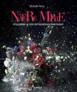 Nature Morte: Stillleben in Der Zeitgenossischen Kunst di Michael Petry edito da Hirmer Verlag GmbH