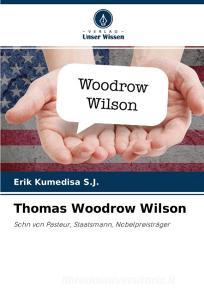 Thomas Woodrow Wilson di Érik Kumedisa S. J. edito da Verlag Unser Wissen