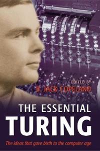 The Essential Turing: Seminal Writings in Computing, Logic, Philosophy, Artificial Intelligence, and Artificial Life Plu di Alan Mathison Turing edito da OXFORD UNIV PR
