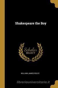 Shakespeare the Boy di William James Rolfe edito da WENTWORTH PR