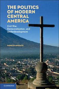 The Politics of Modern Central America di Fabrice Lehoucq edito da Cambridge University Press