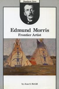 Edmund Morris: Frontier Artist di McGill, Jean S. McGill edito da DUNDURN PR LTD