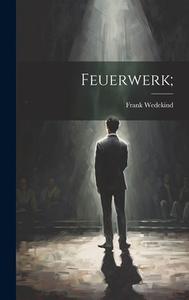 Feuerwerk; di Frank Wedekind edito da LEGARE STREET PR