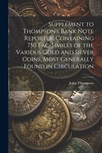 Supplement to Thompson's Bank Note Reporter, Containing 750 Fac-similes of the Various Gold and Silver Coins, Most Generally Found in Circulation di John Thompson edito da Creative Media Partners, LLC