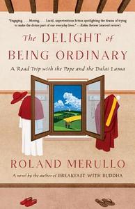 Delight of Being Ordinary di Roland Merullo edito da Random House USA Inc