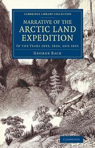 Narrative of the Arctic Land Expedition to the Mouth of the Great Fish River, and Along the Shores of the Arctic Ocean di George Back edito da Cambridge University Press