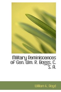 Military Reminiscences Of Gen. Wm. R. Boggs, C. S. A. di William K Boyd edito da Bibliolife