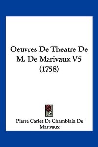 Oeuvres de Theatre de M. de Marivaux V5 (1758) di Pierre De Marivaux edito da Kessinger Publishing