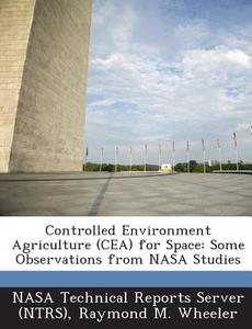 Controlled Environment Agriculture (cea) For Space di Raymond M Wheeler edito da Bibliogov