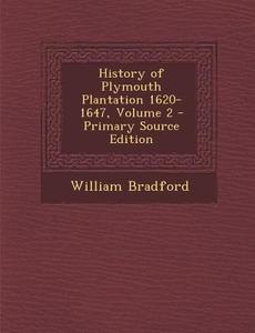 History of Plymouth Plantation 1620-1647, Volume 2 di William Bradford edito da Nabu Press