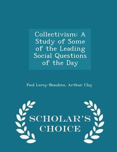 Collectivism di Paul Leroy-Beaulieu, Arthur Clay edito da Scholar's Choice