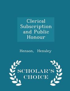 Clerical Subscription And Public Honour - Scholar's Choice Edition di Henson Hensley edito da Scholar's Choice