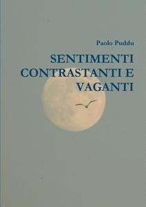 SENTIMENTI CONTRASTANTI E VAGANTI di Paolo Puddu edito da Lulu.com