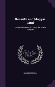 Kossuth And Magyar Land di Charles Pridham edito da Palala Press