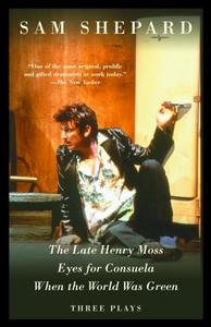 The Late Henry Moss, Eyes for Consuela, When the World Was Green: Three Plays di Sam Shepard edito da VINTAGE