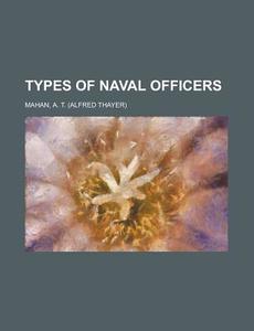 Types Of Naval Officers di A. T. Mahan edito da Rarebooksclub.com